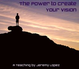 The Power to Create Your Vision (teaching CD) by Jeremy Lopez